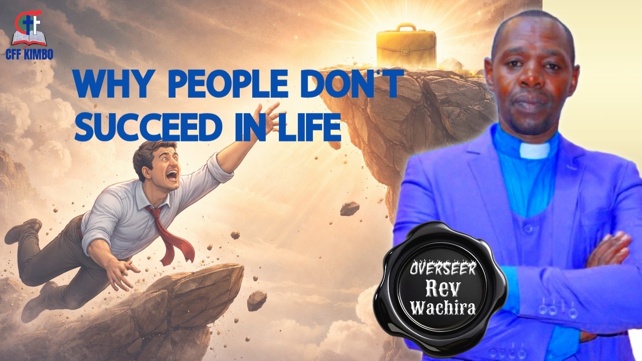 WHY PEOPLE DON'T SUCCEED IN LIFE || OVERSEER , REV. JOSEPH WACHIRA  || CFF KIMBO