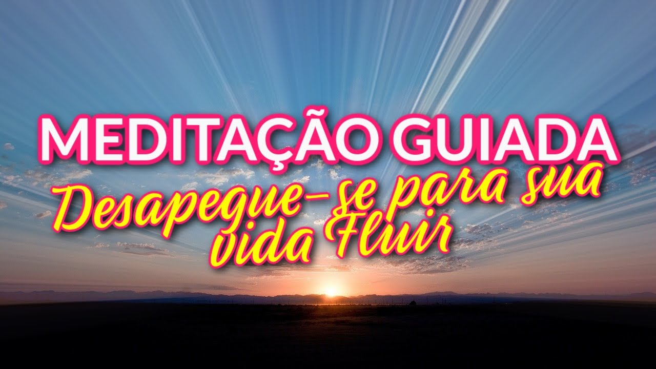 Meditação Guiada para se DESAPEGAR e deixar a Vida Fluir