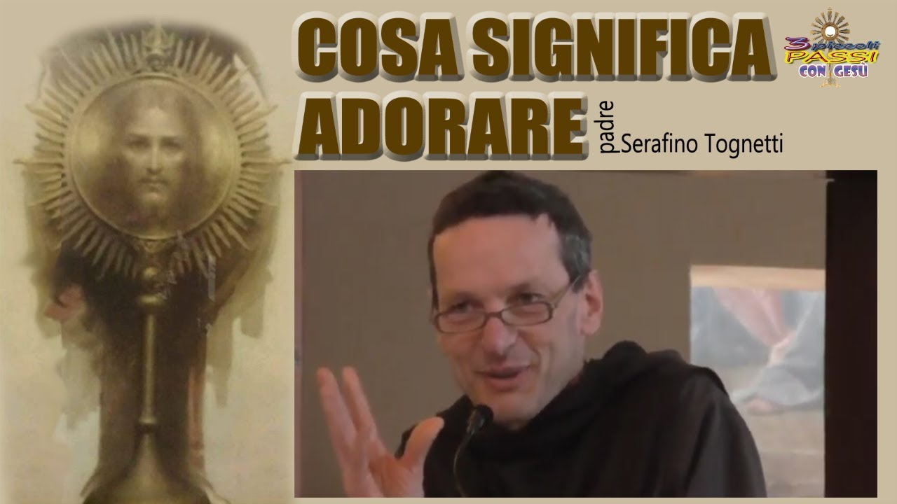 COSA SIGNIFICA ADORARE  -  Padre Serafino Tognetti  - 3 Piccoli Passi con Gesù