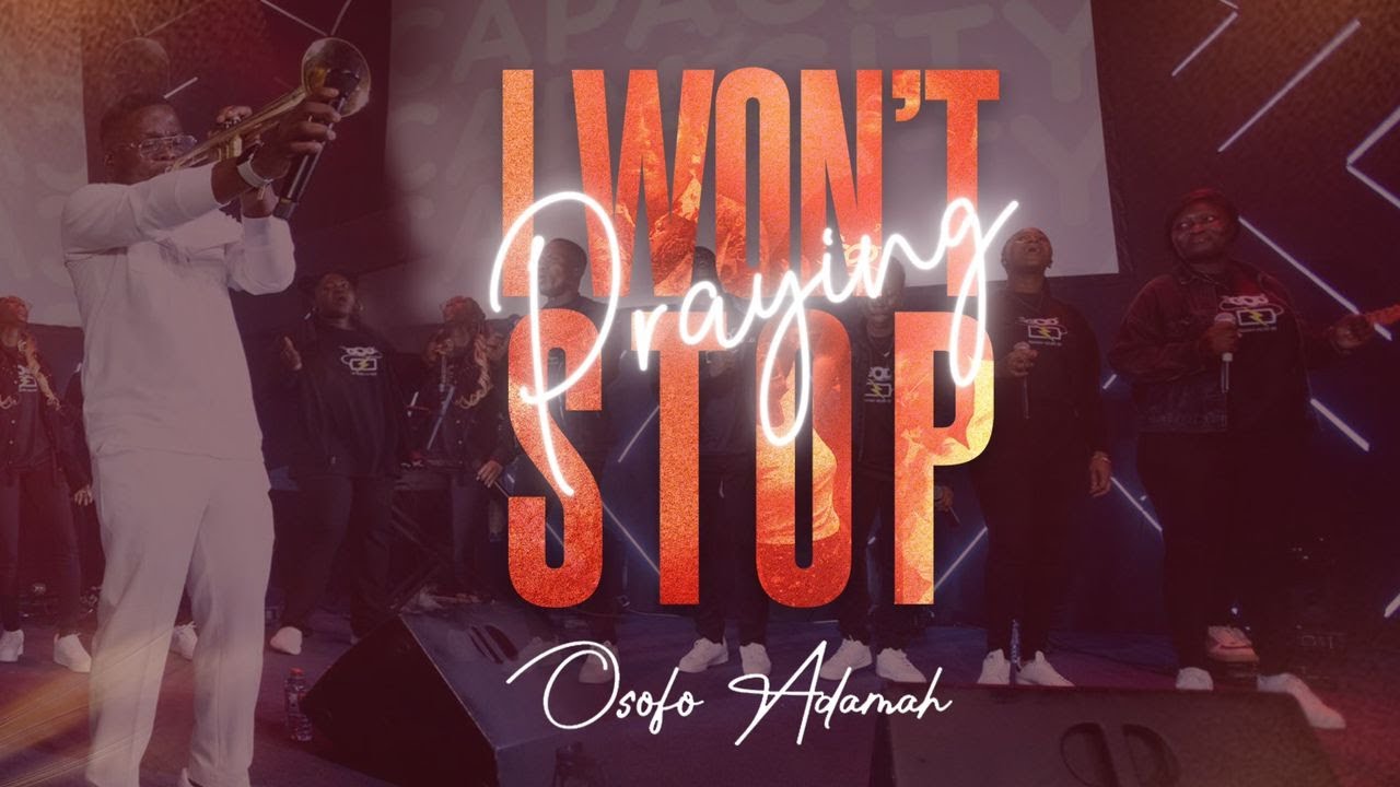 I WON'T STOP PRAYING - OSOFO ADAMAH