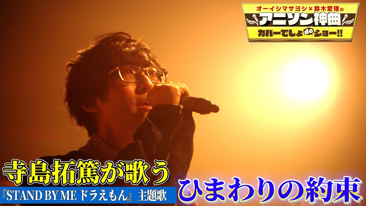 【寺島拓篤が「ひまわりの約束」を熱唱】あの「STAND BY ME ドラえもん」主題歌・秦基博の名曲を初カバー!!【アニソン神曲カバーでしょdeショー‼︎】