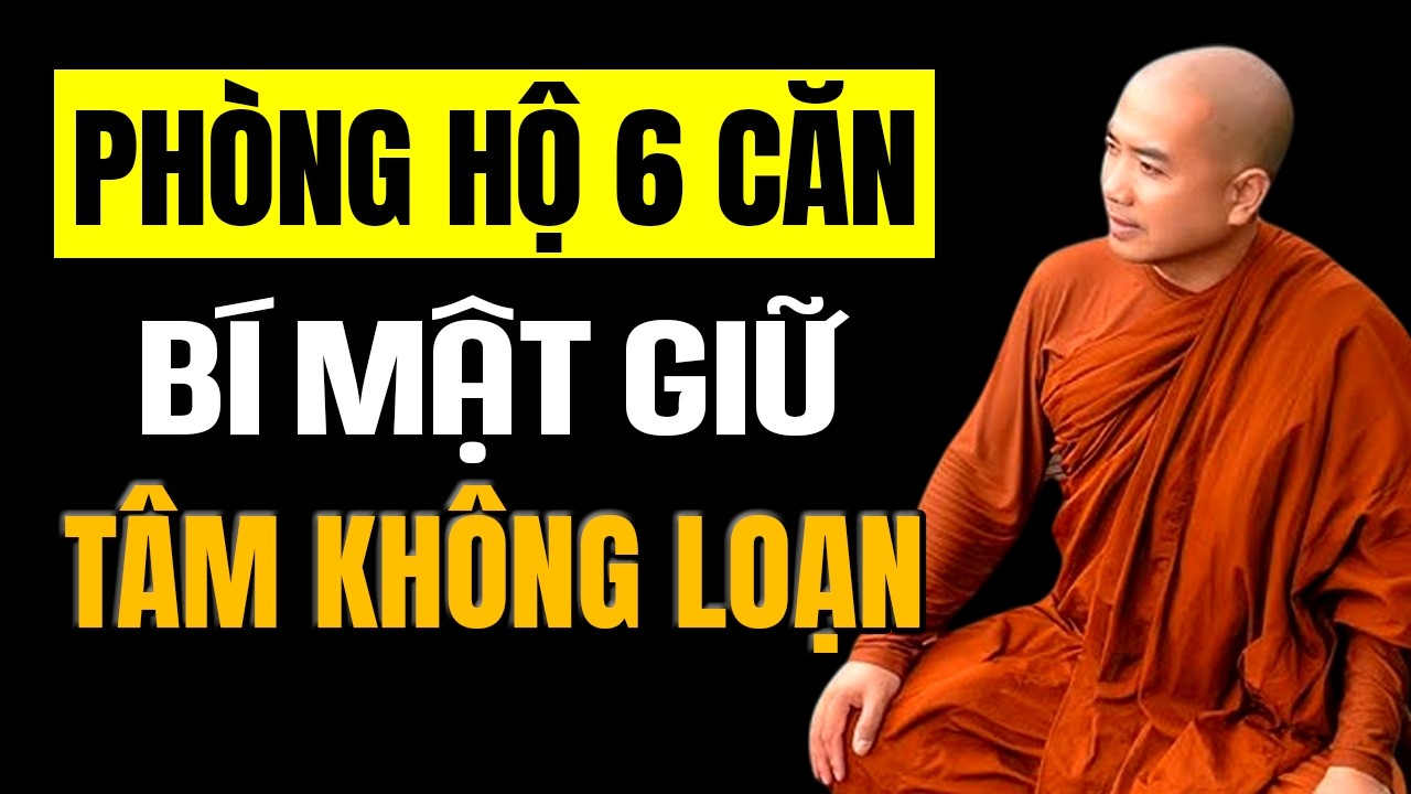 PHÒNG HỘ 6 CĂN - BÍ MẬT GIỮ TÂM KHÔNG LOẠN | Thầy Minh Niệm