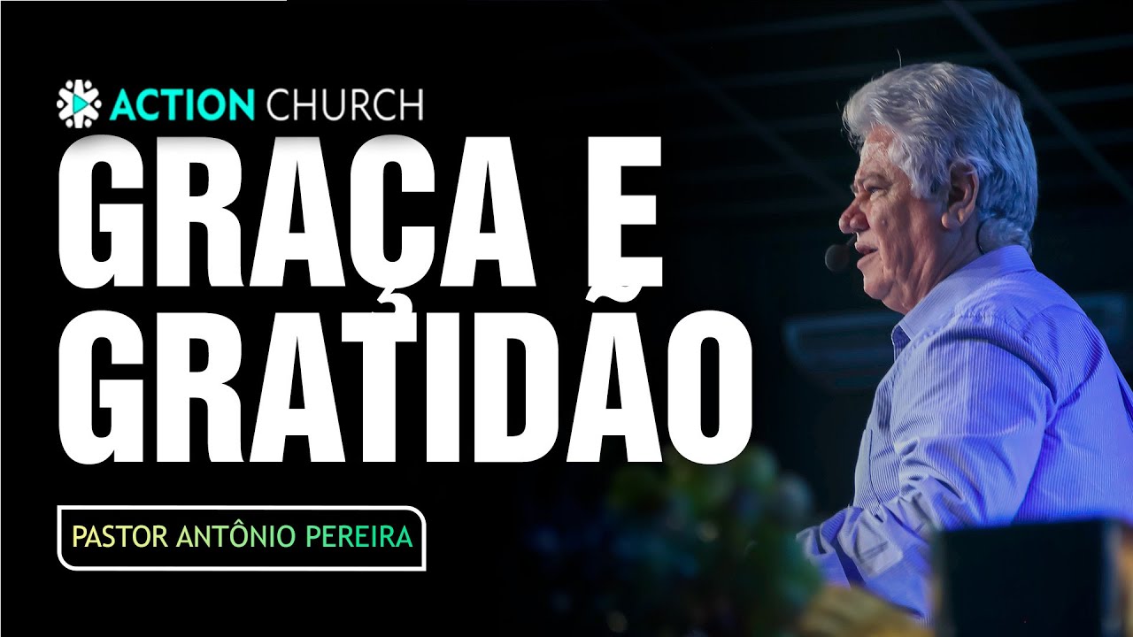 Gra&ccedil;a e Gratid&atilde;o | Pastor Ant&ocirc;nio Pereira | @ActionChurchOficial