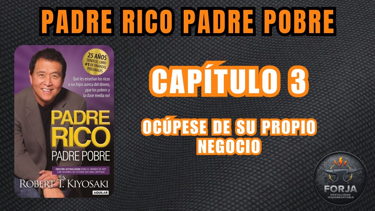 Padre Rico Padre Pobre | Cap.3 - OCÚPESE DE SU PROPIO NEGOCIO