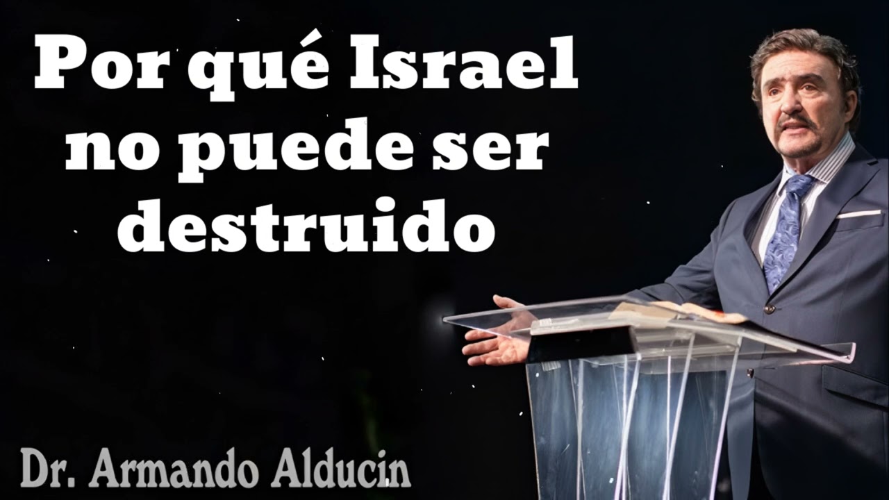 Por qué Israel no puede ser destruido- Pastor y Dr. Armando Alducín