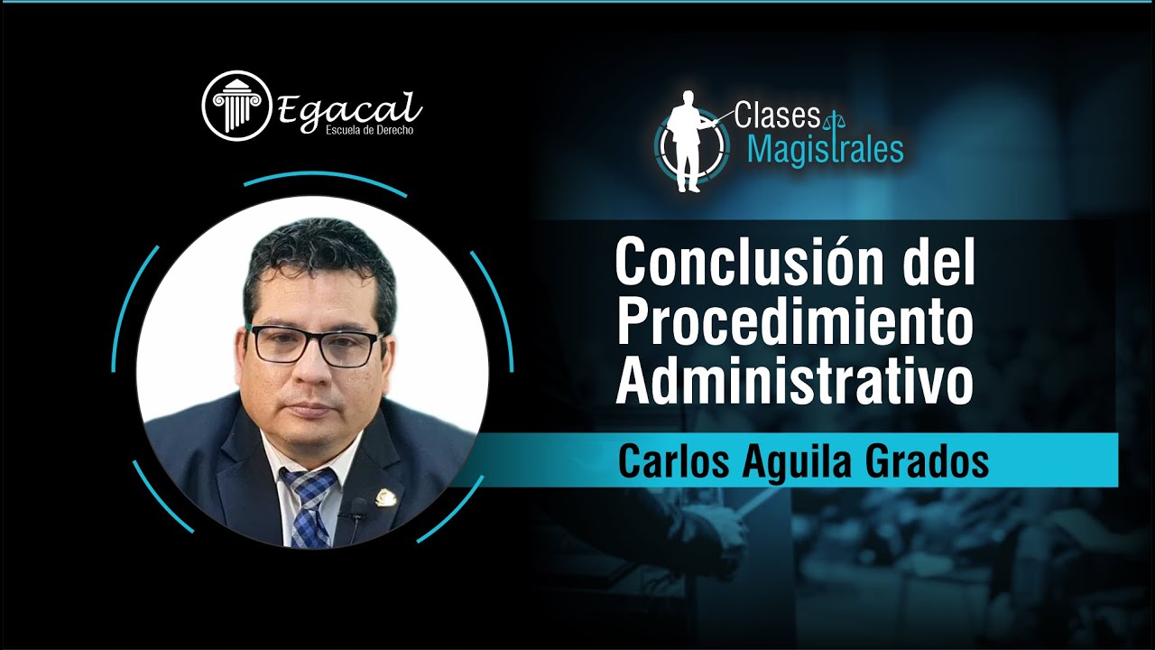 Conclusión del Procedimiento Administrativo - Carlos Aguila Grados | Clase Magistral # 9