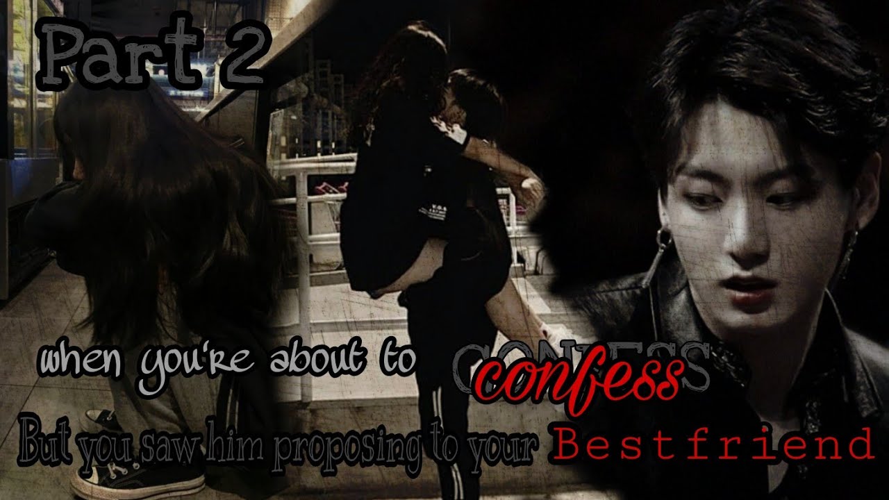 𝑃𝑎𝑟𝑡 2[ᴛʜᴇ ғɪɴᴀʟᴇ ] 𝑾𝒉𝒆𝒏 𝒚𝒐𝒖'𝒓𝒆 𝒂𝒃𝒐𝒖𝒕 𝒕𝒐 𝒄𝒐𝒏𝒇𝒆𝒔𝒔 𝒃𝒖𝒕 𝒚𝒐𝒖 𝒔𝒂𝒘 𝒉𝒊𝒎 𝒑𝒓𝒐𝒑𝒐𝒔𝒊𝒏𝒈 𝒕𝒐 𝒚𝒐𝒖𝒓 𝒃𝒆𝒔𝒕𝒇𝒓𝒊𝒆𝒏𝒅 | 𝐽.𝐽𝐾