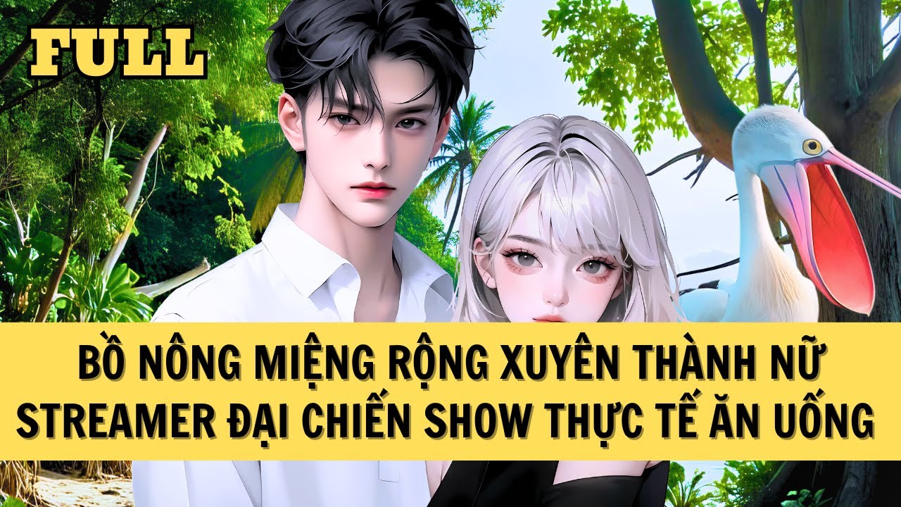 [FULL REVIEW] BỒ NÔNG XUYÊN THÀNH NỮ STREAMER MUKBANG