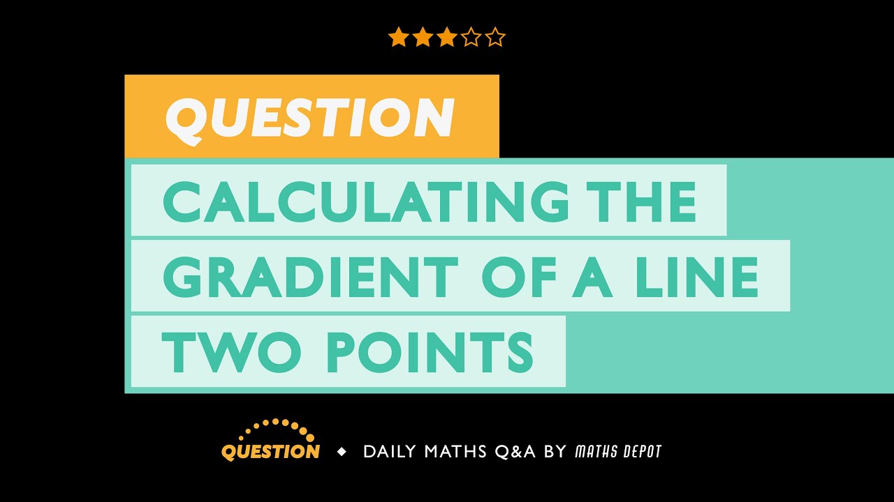 Using the FORMULA for the GRADIENT of a LINE joining two points