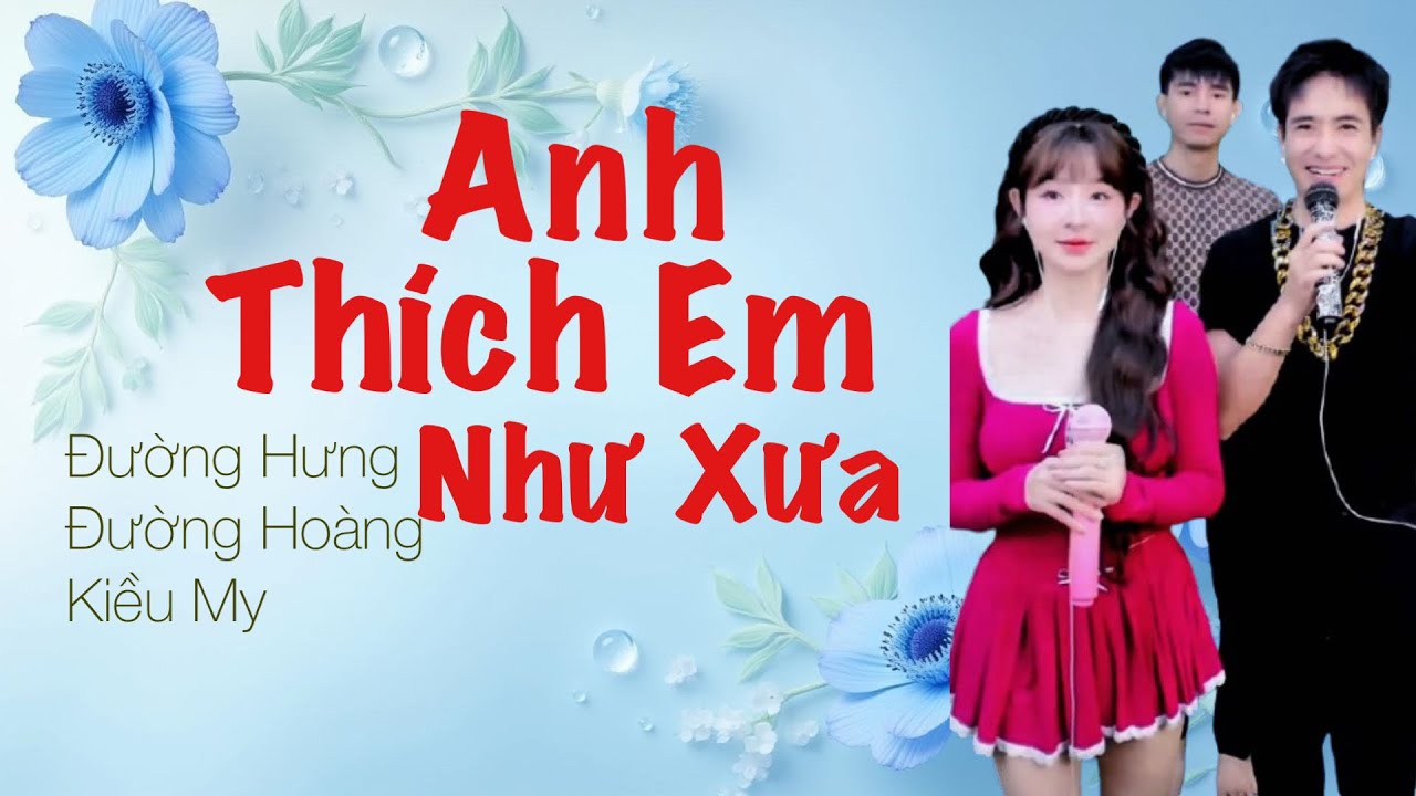 ANH THÍCH EM NHƯ XƯA - ĐƯỜNG HƯNG x ĐƯỜNG HOÀNG x KIỀU MY - COVER