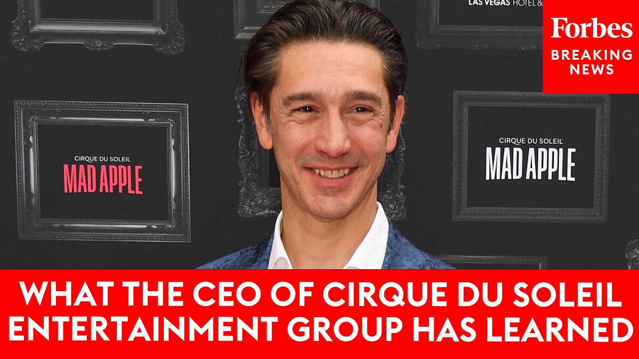 What The CEO Of Cirque Du Soleil Entertainment Group Has Learned In His Time In His Role