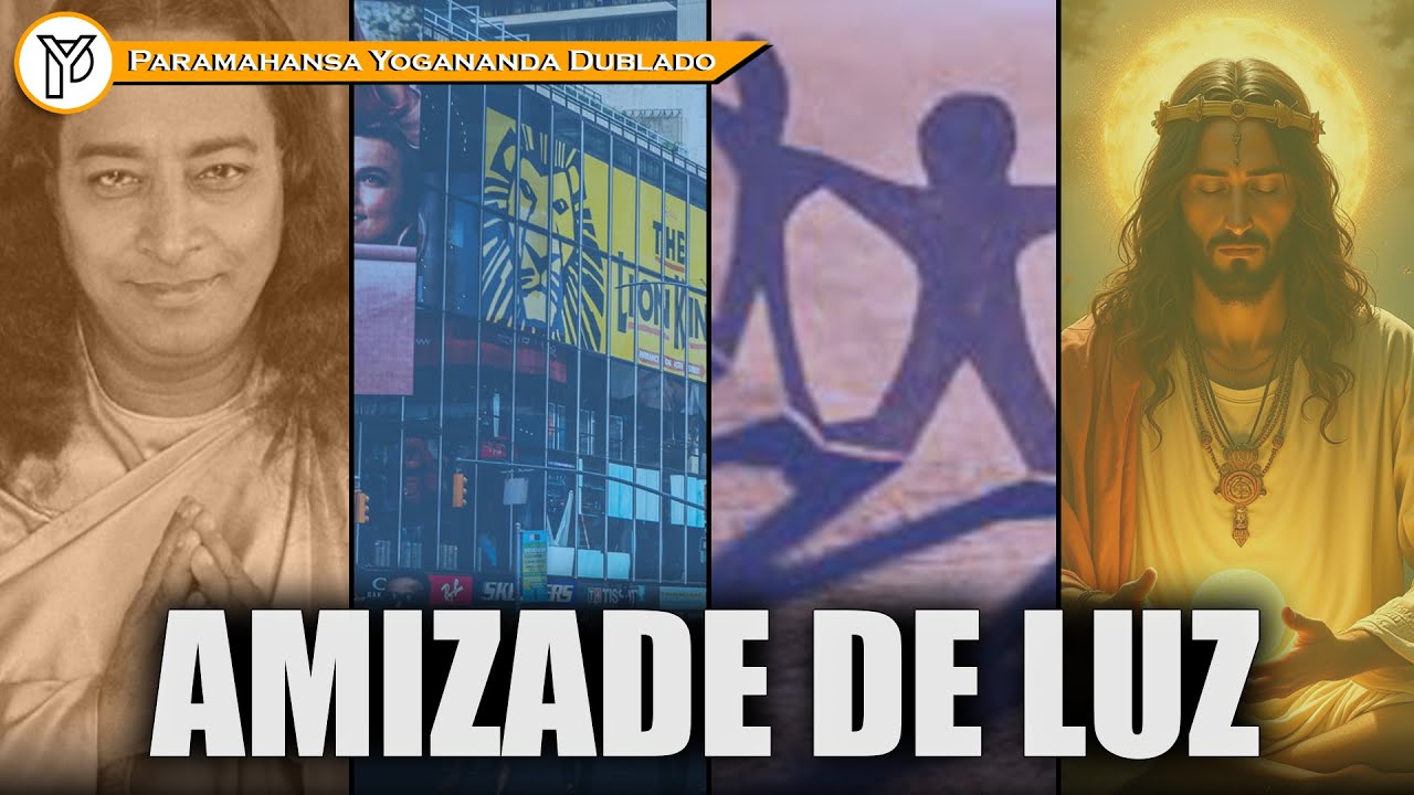 A amizade verdadeira nasce da luz interior , PARAMAHANSA YOGANANDA