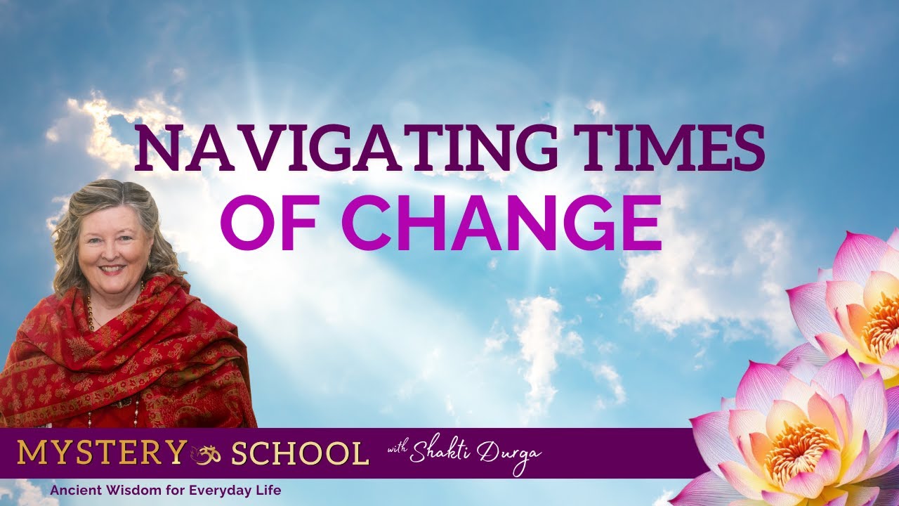 Navigating Times of Change | Mystery School with Shakti Durga: Ancient Wisdom for Everyday Life