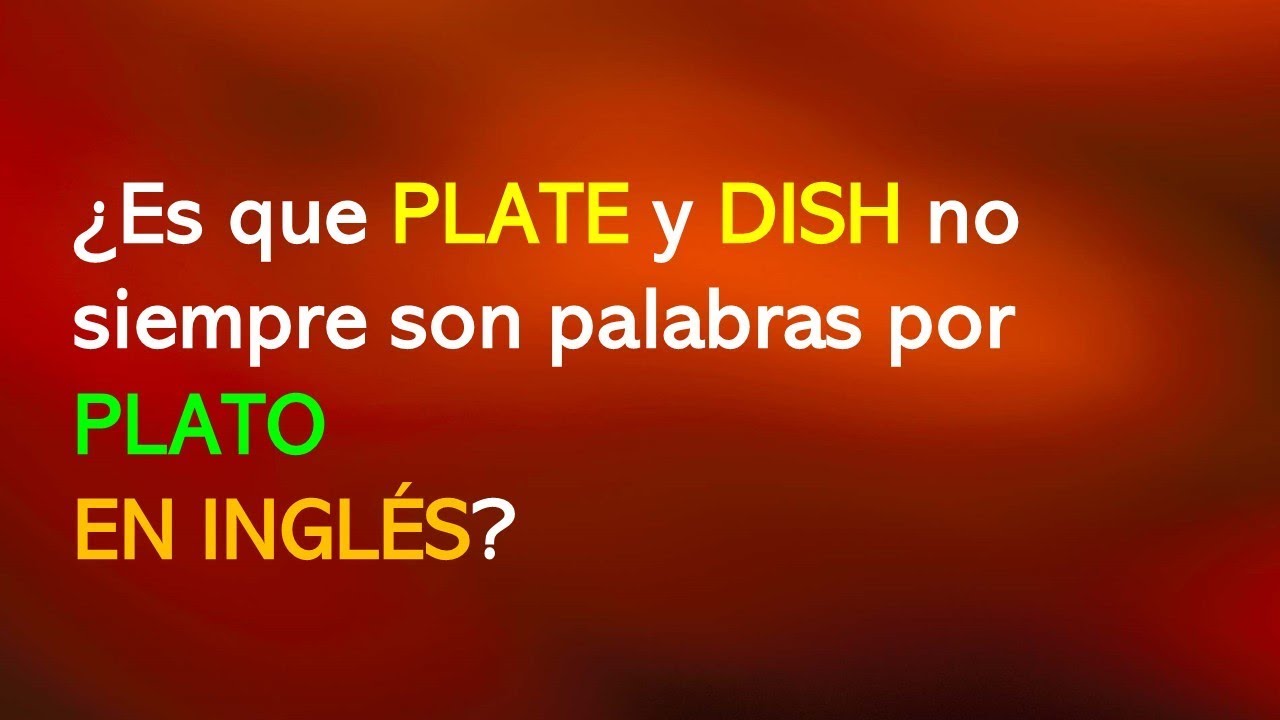 ¿Es que PLATE y DISH no siempre son palabras por PLATO  EN INGLÉS?