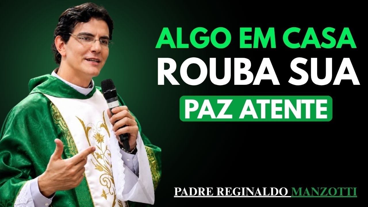 Há Coisas na Sua Casa Que Estão Tirando Sua Paz | Padre Reginaldo Manzotti