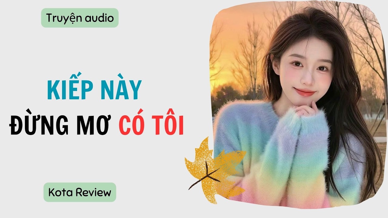 [ AUDIO FULL ] KIẾP NÀY ĐỪNG MƠ CÓ TÔI ~ Kota Review