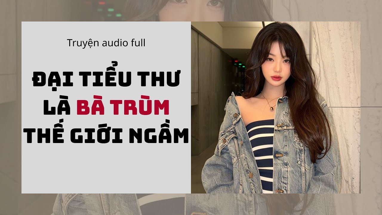[ Truyện Audio ] Đại Tiểu Thư Là Bà Trùm Thế Giới Ngầm