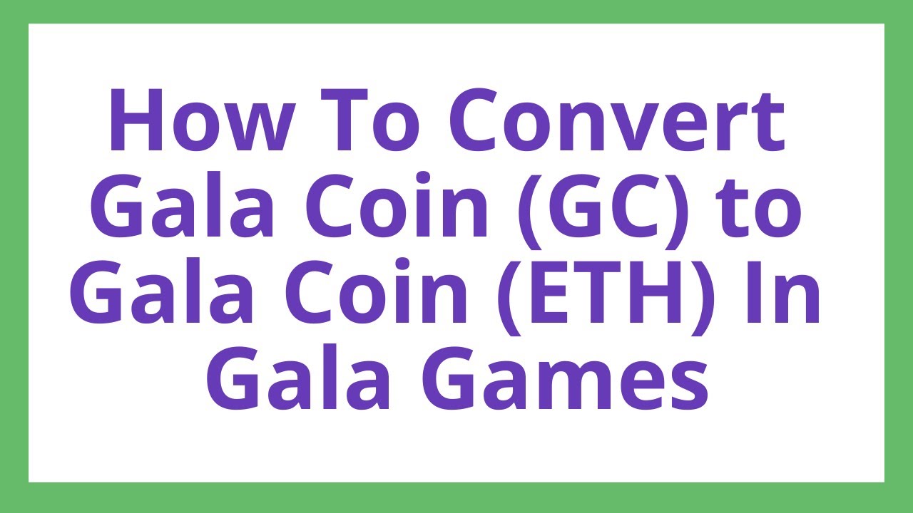 How to convert Gala Coin (GC) to Gala Coin (ETH) in Gala Games