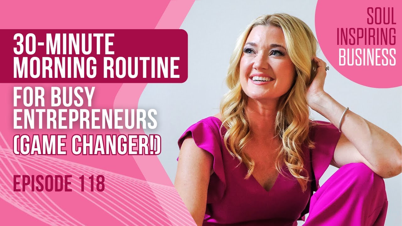 Ep 118: 30-Minute Morning Routine for Busy Entrepreneurs (Game Changer!)