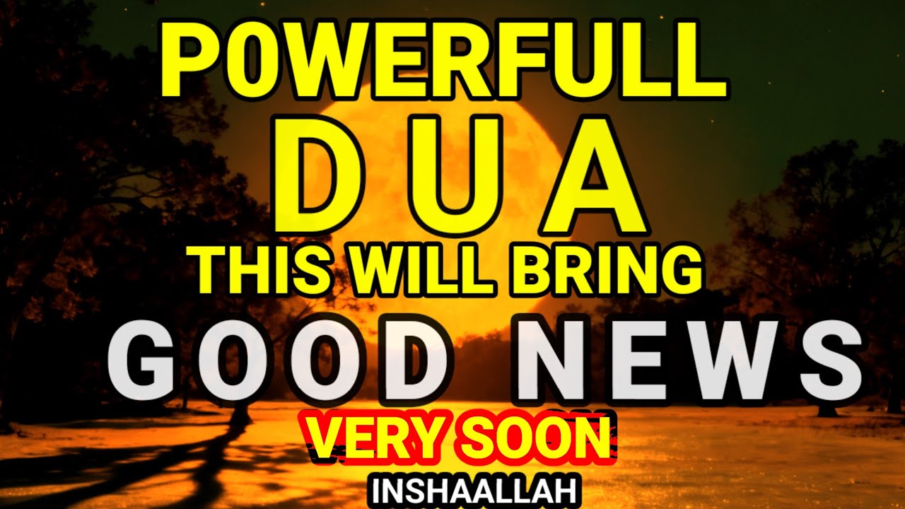 JUST BY LISTENING TO THIS VERY POWERFUL DUA.. YOU WILL BRING GOOD NEWS IN YOUR LIFE !!! INSHALLAH