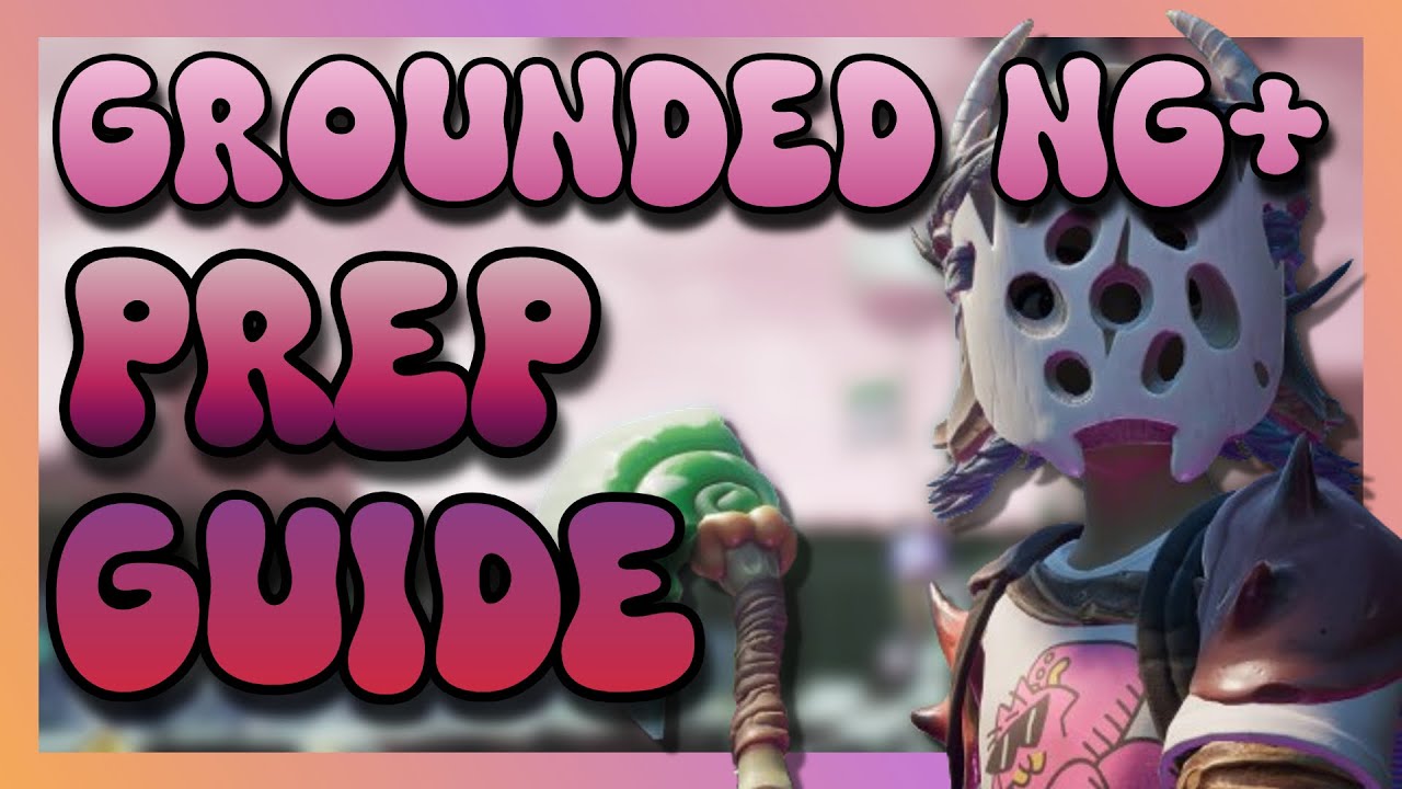 Grounded 1.4 BEST NG+ Preparation Guide!