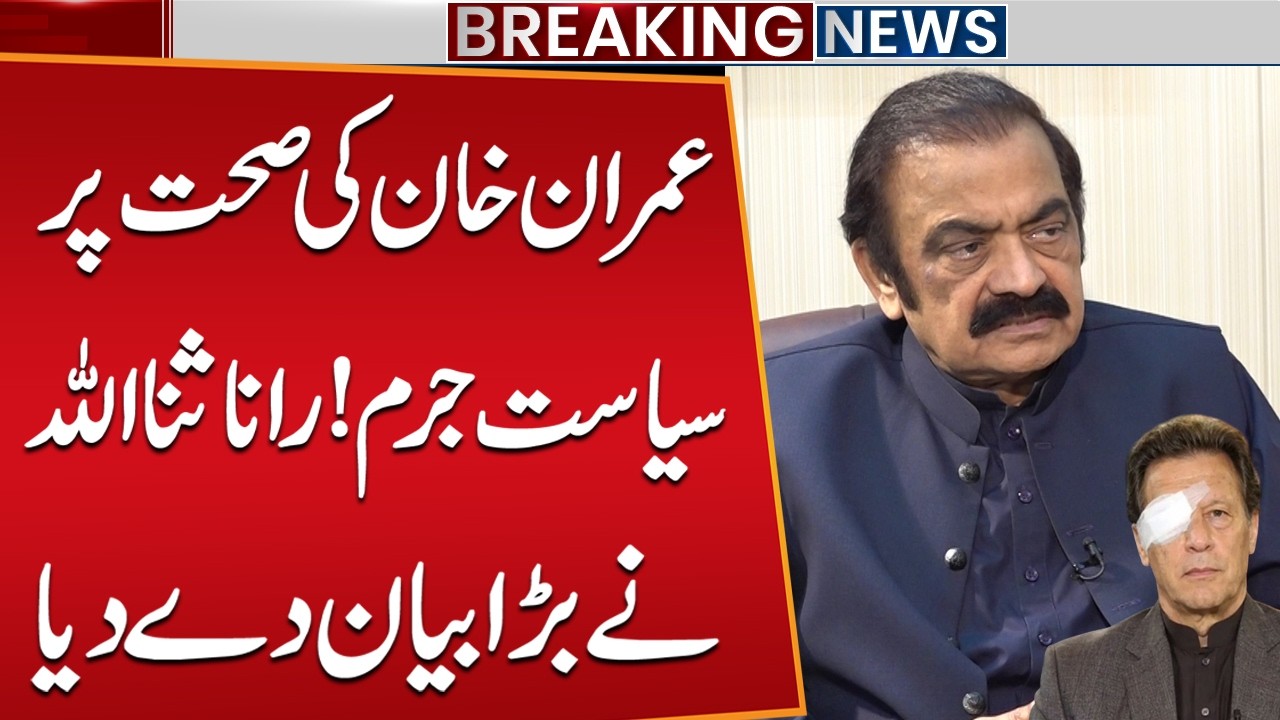 Politics Over Imran Khan’s Health Is a Crime | Rana Sanaullah’s Big Statement on Bani Gala Transfer