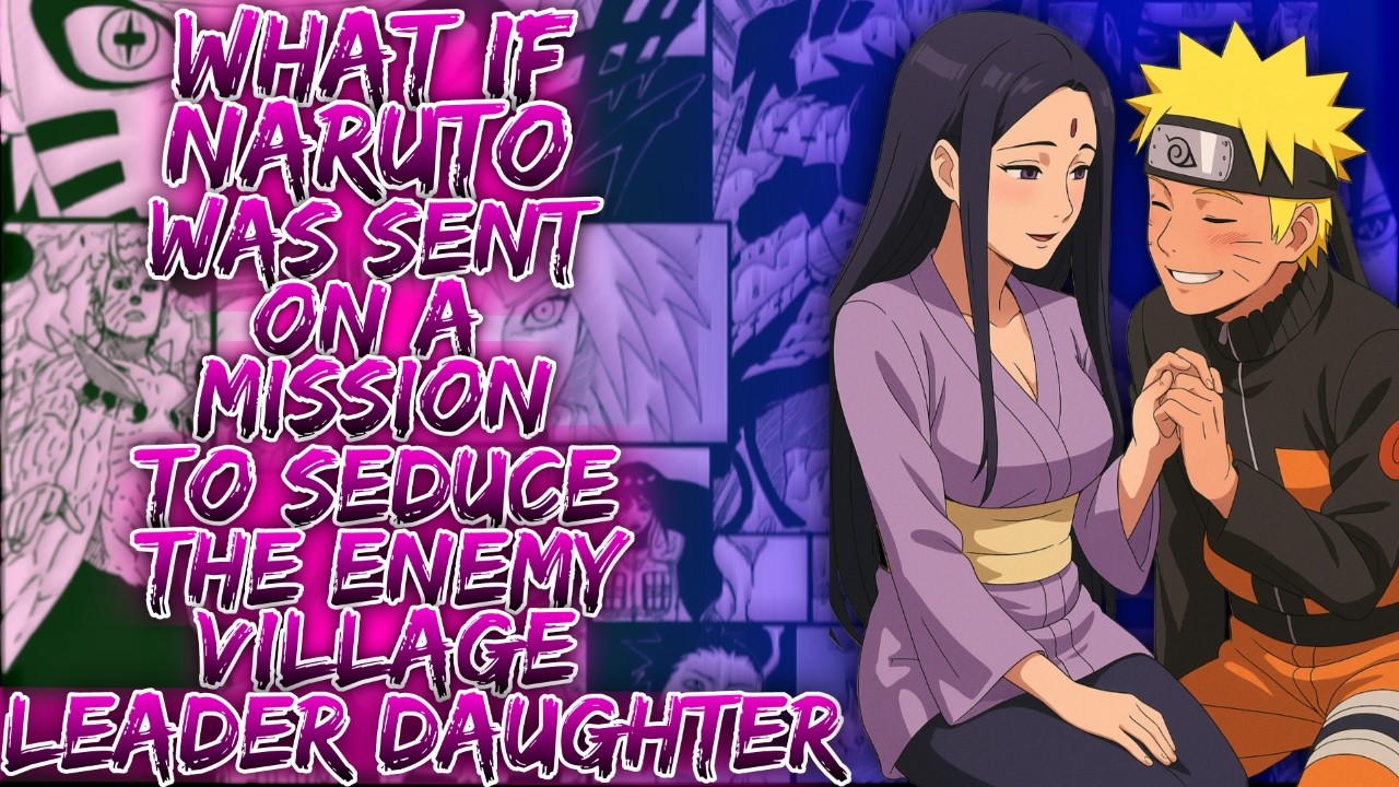 What If Naruto Was Sent On A Mission To Seduce The Enemy Village Leader Daughter ||