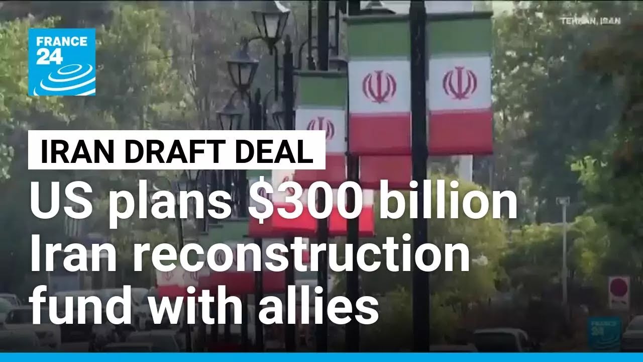 US, allies to make plan for $300 billion Iran reconstruction fund &bull; FRANCE 24 English