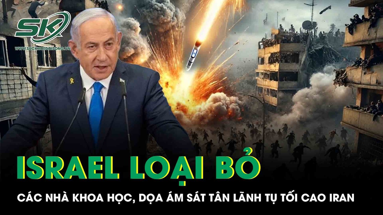 Israel thông báo đã loại bỏ các nhà khoa học hạt nhân, dọa ám sát tân Lãnh tụ tối cao Iran