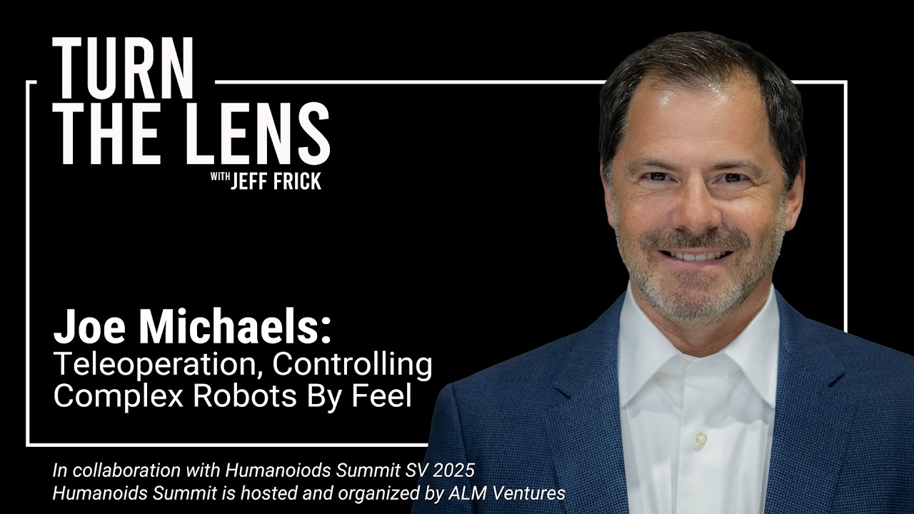 Joe Michaels: Teleoperation, Controlling Complex Robots By Feel | Turn the Lens Ep52