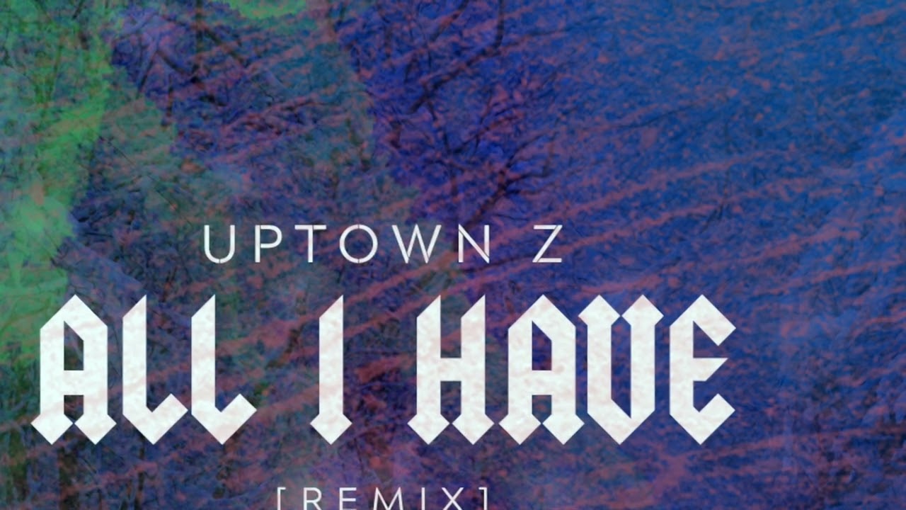 All I Have Remix - Uptown Z