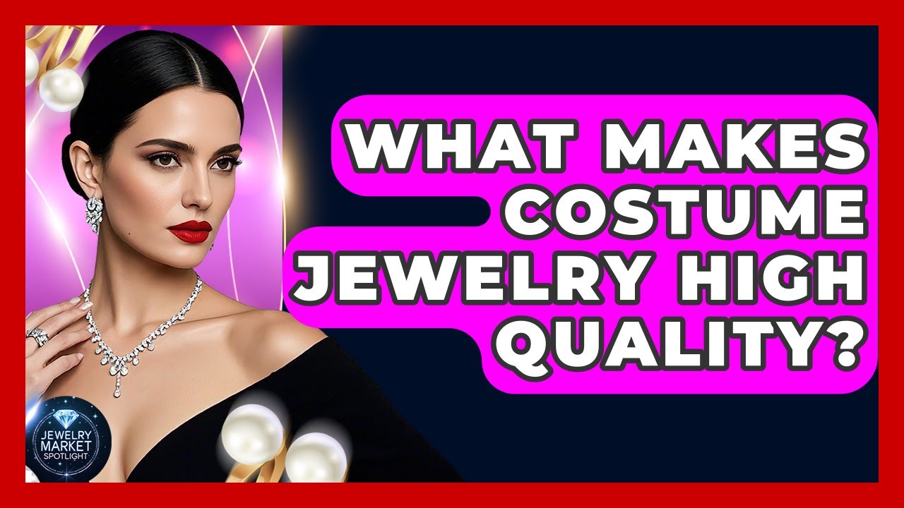 What Makes Costume Jewelry High Quality? - Jewelry Market Spotlight