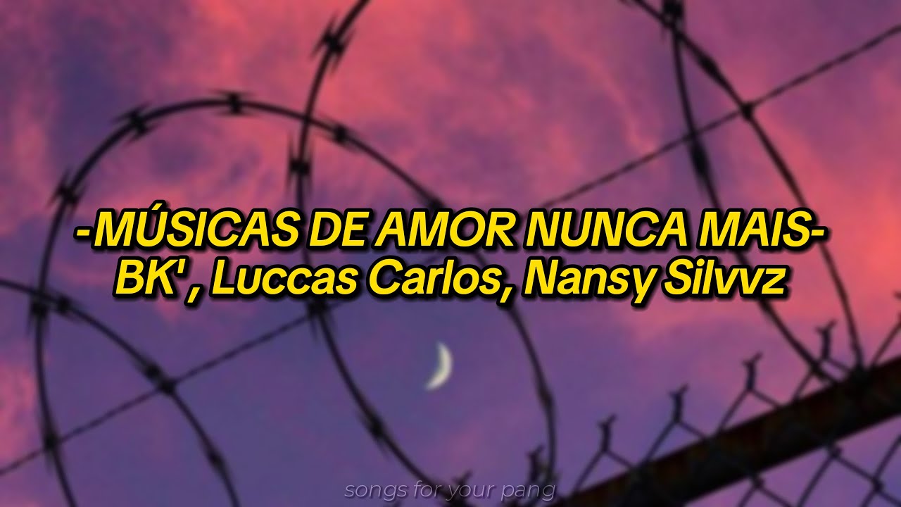 Músicas de amor nunca mais - BK', Luccas Carlos, Nansy Silvvz (Letra/Legendado)