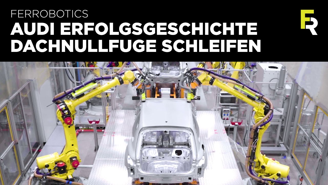 Audi und FerRobotics Dachnullfuge Schleifen und Finishen - Body in White Industriestandard 2021
