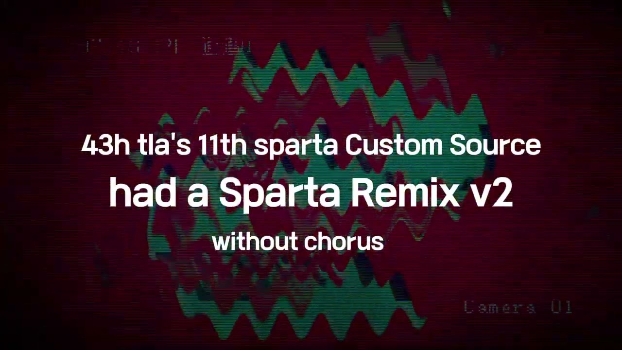 43h tla's 11th sparta Custom Source had a sparta remix v2 (without chorus)