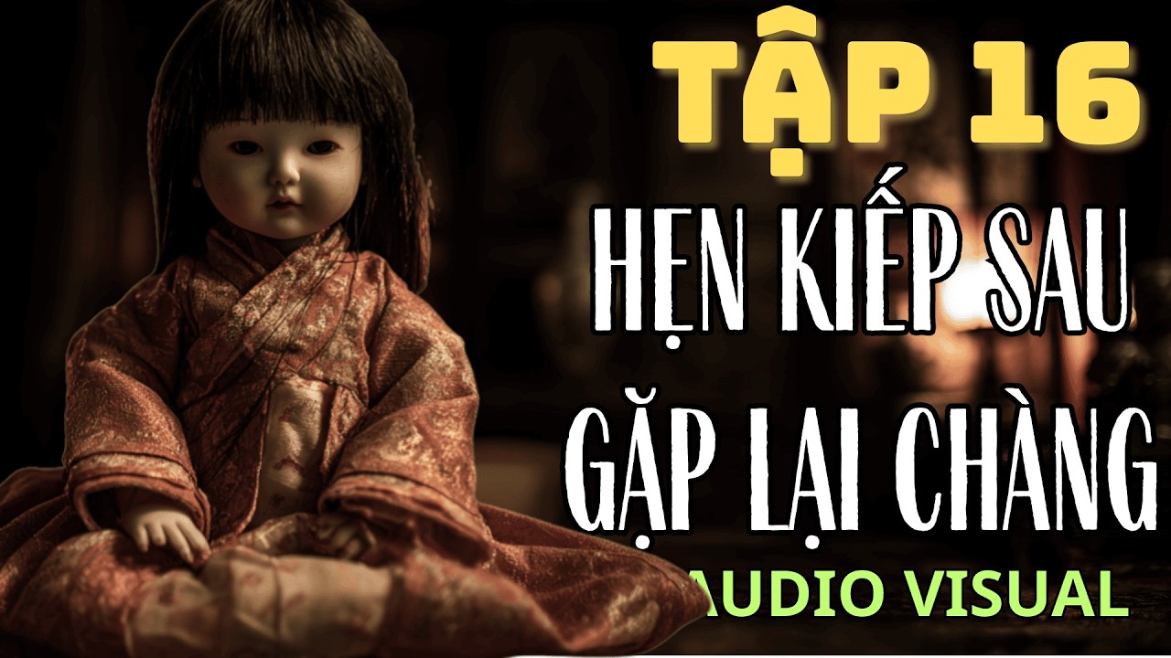 Hẹn kiếp sau gặp lại chàng Tập 16 | Audio visual | Ngôn tình linh dị