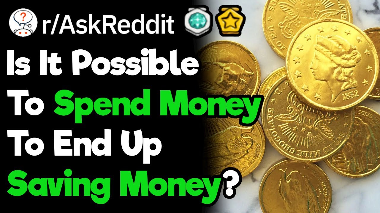 How Can You Spend Money To Save Money?(r/AskReddit)