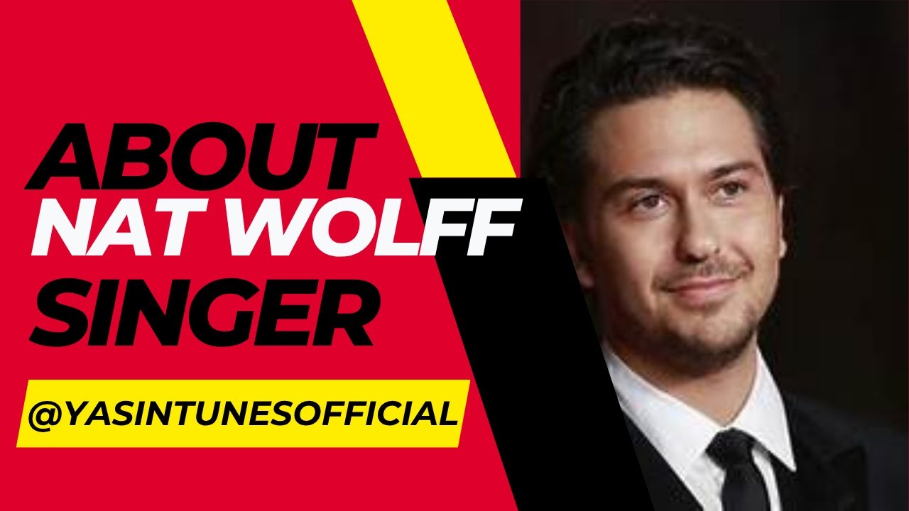 Nat Wolff: The Journey of an American Actor, Musician & Singer-Songwriter