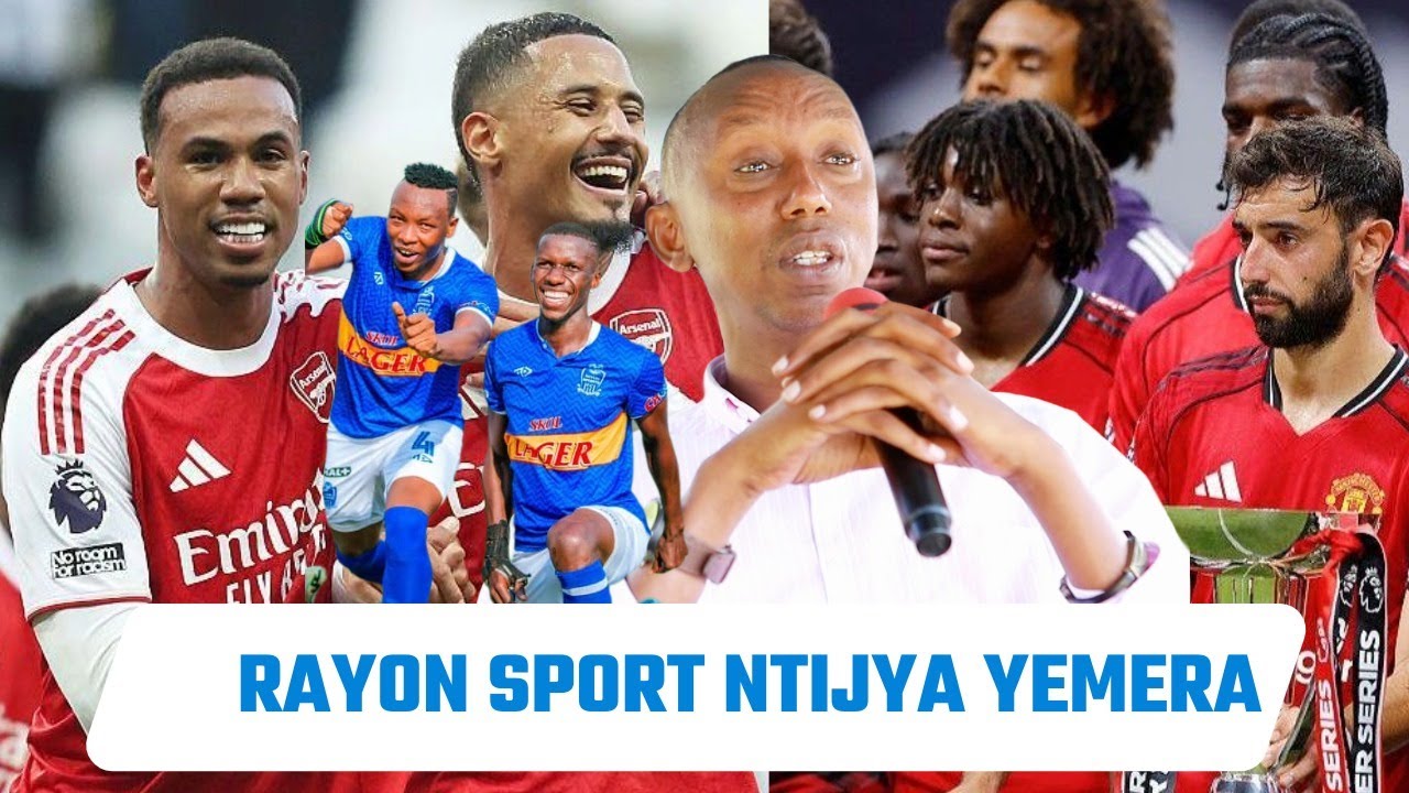 RAYON SPORT IKWIYE KUJYA YEMERA KO YATSINZWE||HAGATI YA MANCHESTER  NA ARSENAL WOWE UFANA IYIHE?