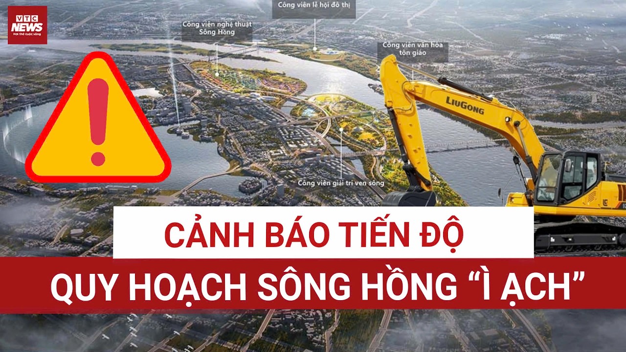 Quy hoạch sông Hồng trì trệ: Nguy cơ “đóng băng” tương lai phát triển Thủ đô | VTC News