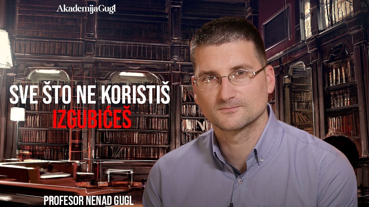 Sve što ne koristiš - Izgubićeš | Profesor Nenad Gugl | AkademijaGugl