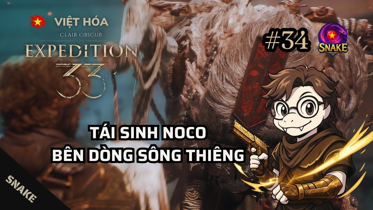 Clair Obscur: Expedition 33 VIỆT HÓA #34 | Tái sinh Noco bên dòng sông thiêng...