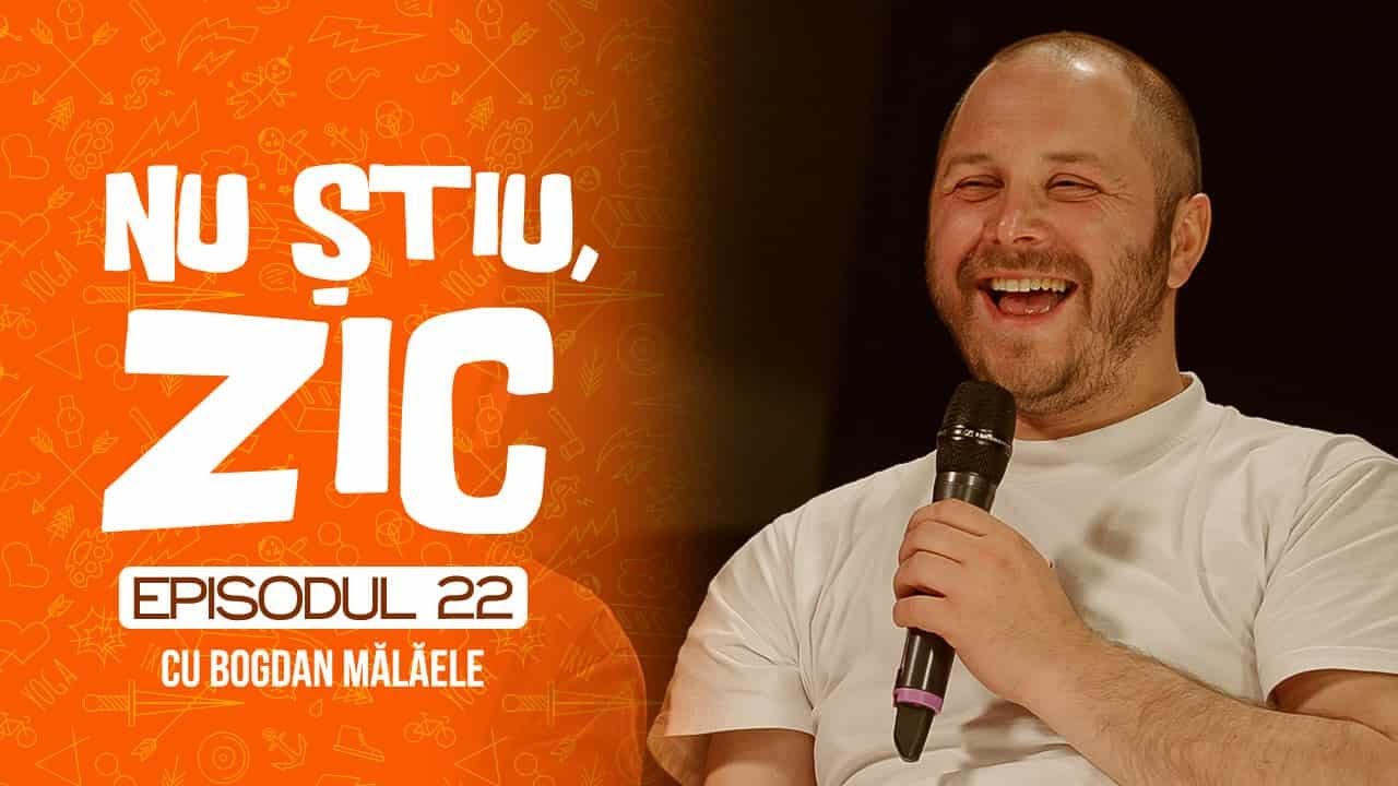 Nu Știu, Zic! cu BOGDAN MĂLĂELE - ep. 22