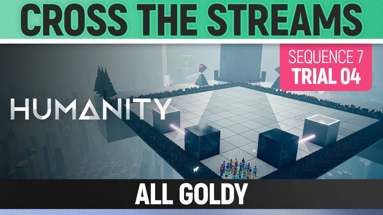 Humanity - All Goldy - Cross The Streams - Sequence 07 - Trial 04