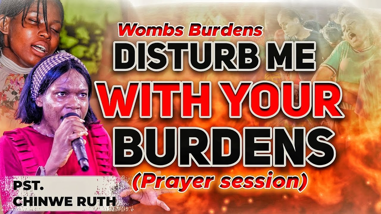 DISTURB ME WITH YOUR BURDENS// PASTOR CHINWE RUTH// PRAYER SESSION 🔥🔥😭