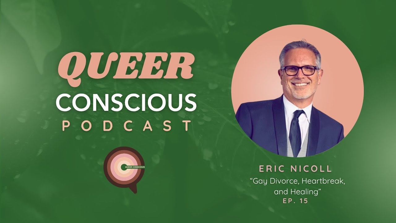 Gay Divorce, Heartbreak, and Healing | Eric Nicoll | Ep. 15