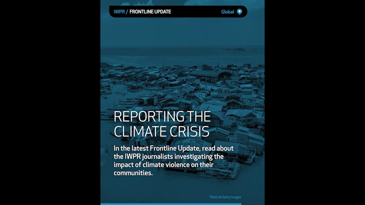 IWPR Frontline Update: Reporting the Climate Crisis