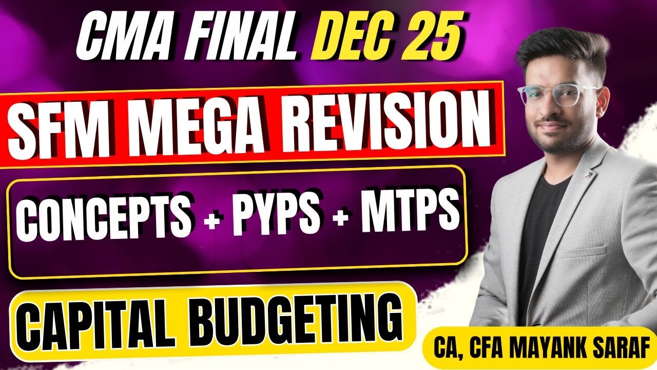CMA Final SFM Revision - Capital Budgeting - Concepts & PYPs & MTPs | Mayank Saraf (CA, CFA)
