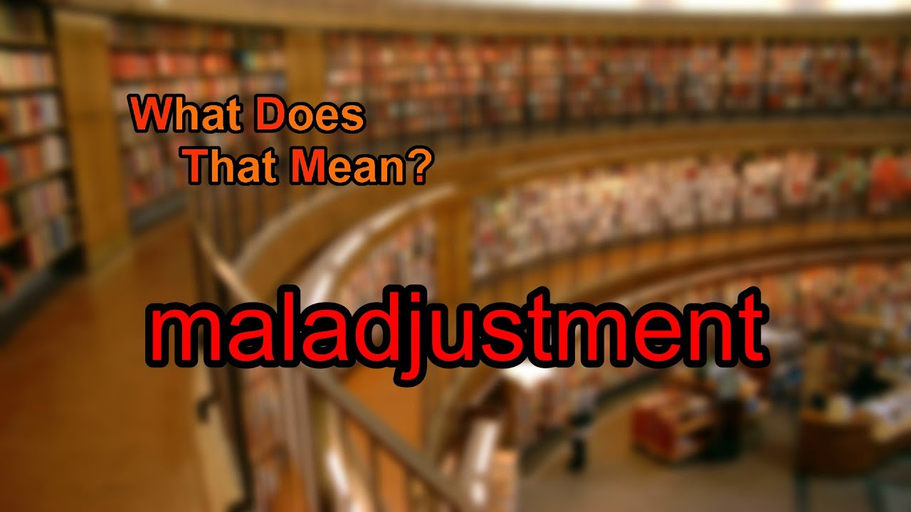 What does maladjustment mean?
