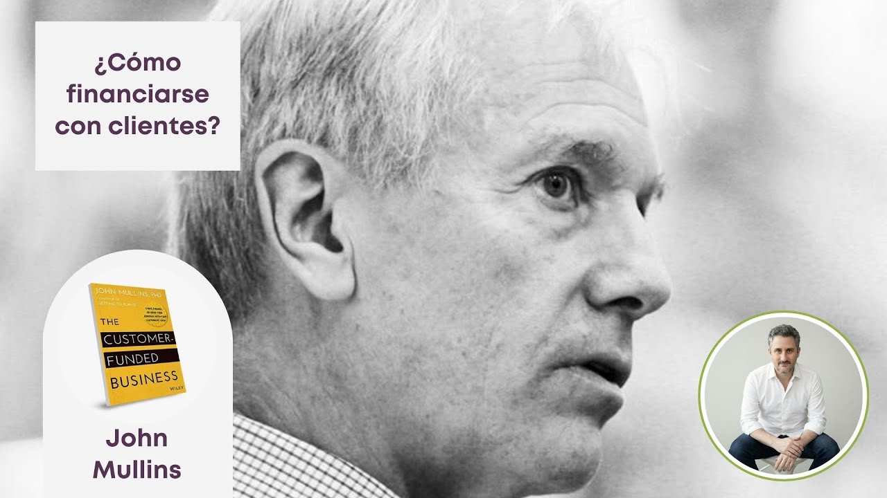 ¿Cómo financiar tu negocio con clientes? John Mullins, London Business School. 